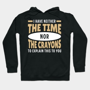 I Have neither The Time nor The Crayons to Explain This to You Hoodie